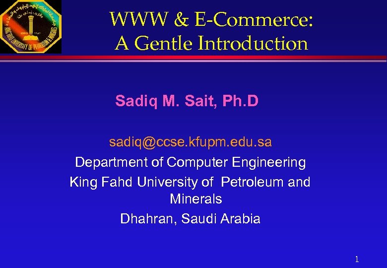 WWW & E-Commerce: A Gentle Introduction Sadiq M. Sait, Ph. D sadiq@ccse. kfupm. edu.