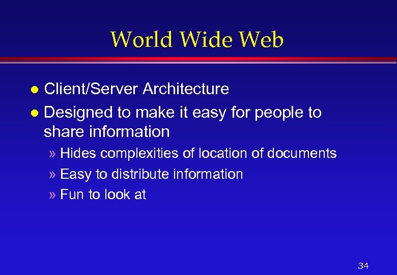World Wide Web Client/Server Architecture l Designed to make it easy for people to