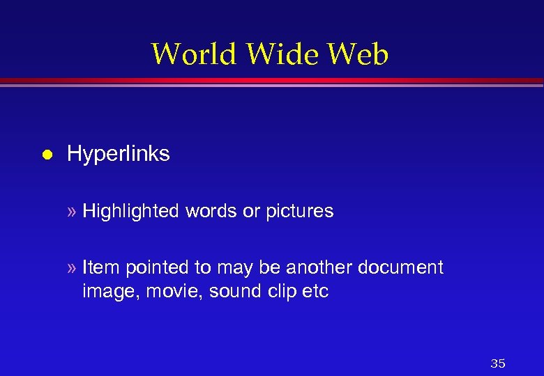 World Wide Web l Hyperlinks » Highlighted words or pictures » Item pointed to