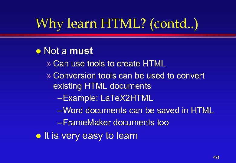 Why learn HTML? (contd. . ) l Not a must » Can use tools