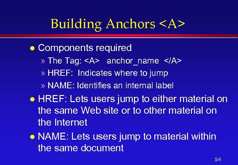 Building Anchors <A> l Components required » The Tag: <A> anchor_name </A> » HREF:
