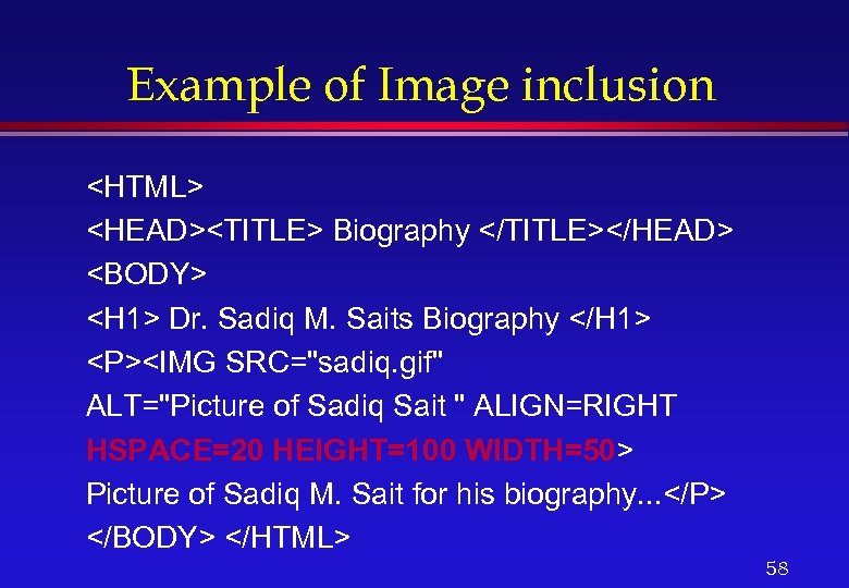 Example of Image inclusion <HTML> <HEAD><TITLE> Biography </TITLE></HEAD> <BODY> <H 1> Dr. Sadiq M.
