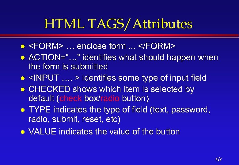 HTML TAGS/Attributes l l l <FORM> … enclose form. . . </FORM> ACTION=“…” identifies
