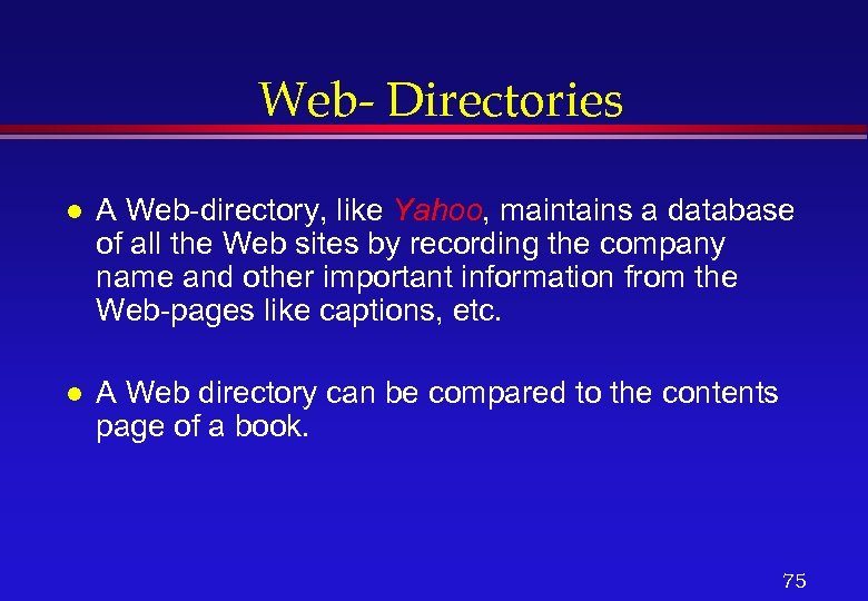 Web- Directories l A Web-directory, like Yahoo, maintains a database of all the Web
