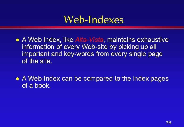 Web-Indexes l A Web Index, like Alta-Vista, maintains exhaustive information of every Web-site by