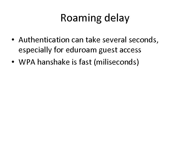 Roaming delay • Authentication can take several seconds, especially for eduroam guest access •