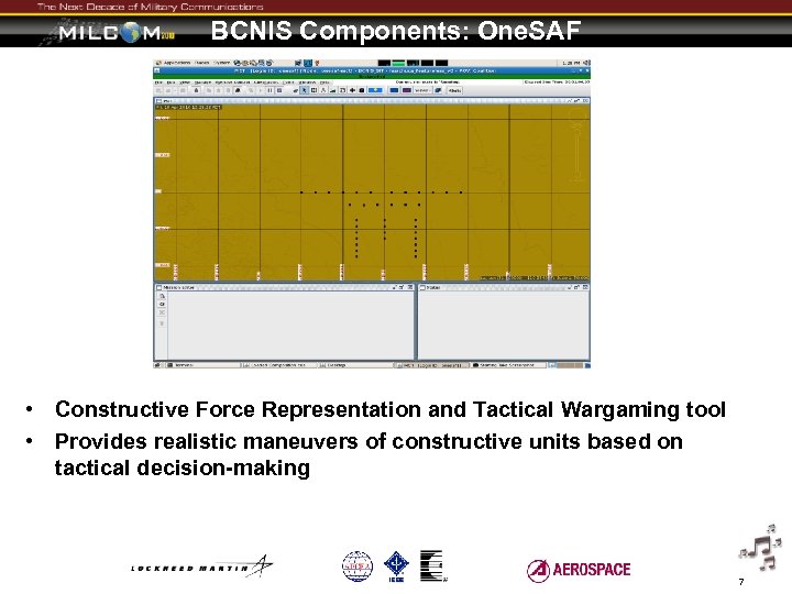 BCNIS Components: One. SAF • Constructive Force Representation and Tactical Wargaming tool • Provides