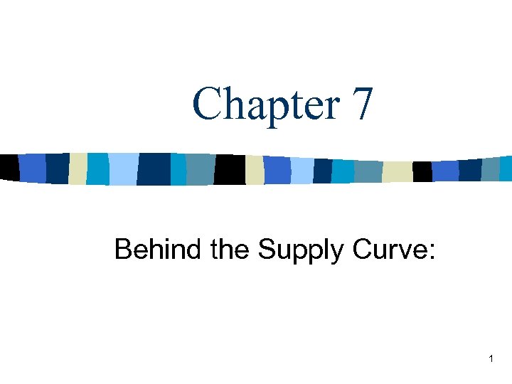Chapter 7 Behind the Supply Curve: 1 