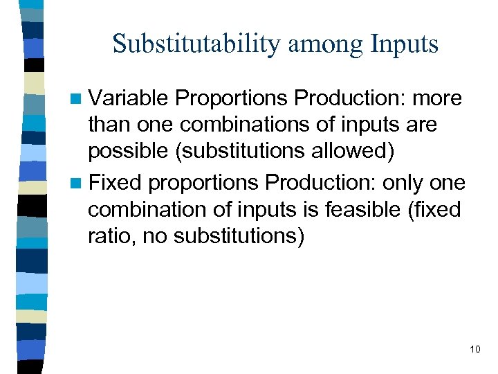Substitutability among Inputs n Variable Proportions Production: more than one combinations of inputs are