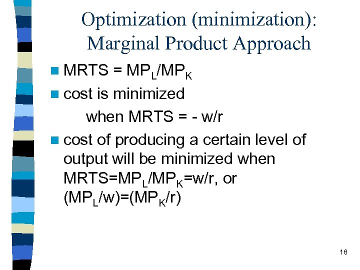 Optimization (minimization): Marginal Product Approach n MRTS = MPL/MPK n cost is minimized when