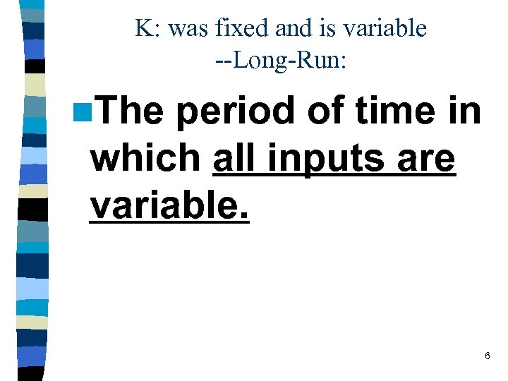 K: was fixed and is variable --Long-Run: n. The period of time in which