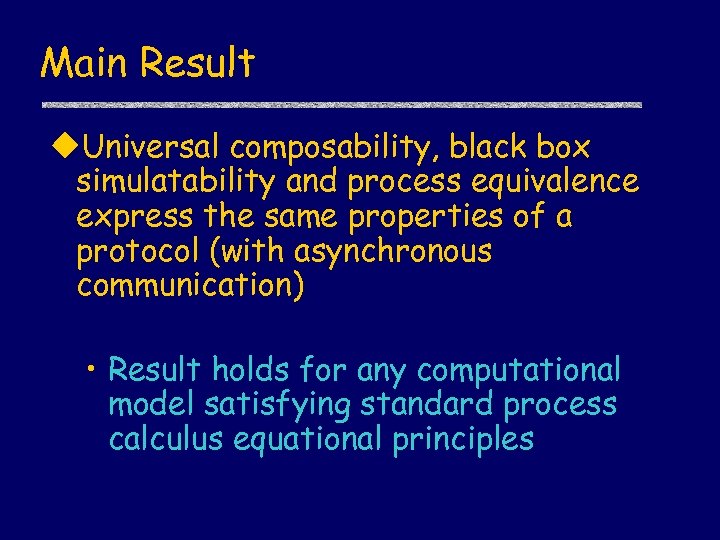 Main Result u. Universal composability, black box simulatability and process equivalence express the same