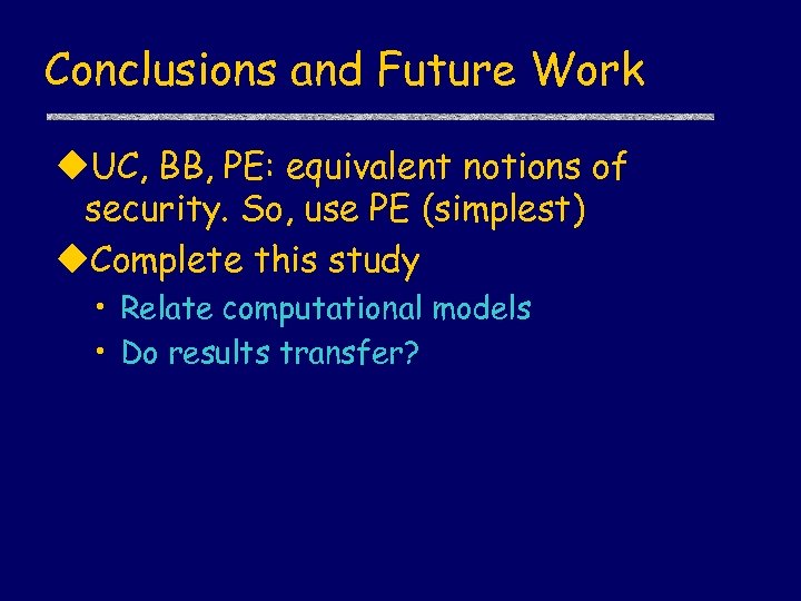 Conclusions and Future Work u. UC, BB, PE: equivalent notions of security. So, use