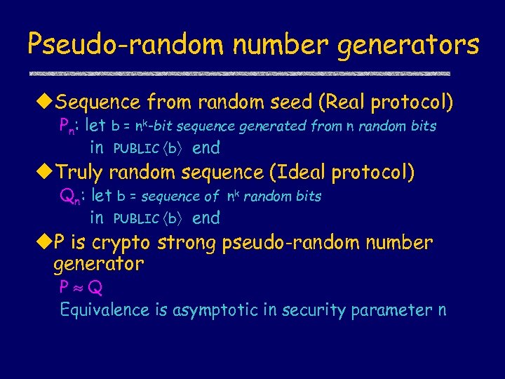 Pseudo-random number generators u. Sequence from random seed (Real protocol) Pn: let b =