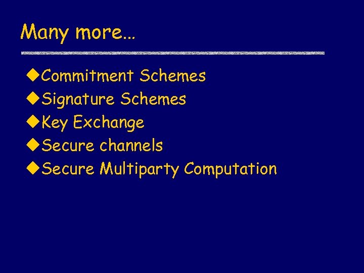 Many more… u. Commitment Schemes u. Signature Schemes u. Key Exchange u. Secure channels
