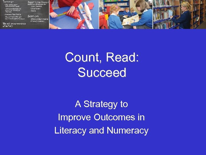 Count, Read: Succeed A Strategy to Improve Outcomes in Literacy and Numeracy 