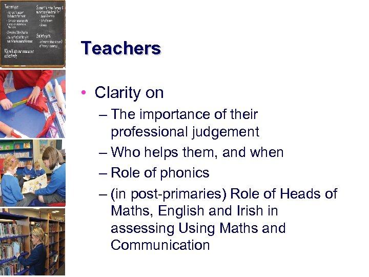 Teachers • Clarity on – The importance of their professional judgement – Who helps