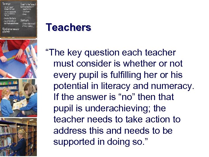 Teachers “The key question each teacher must consider is whether or not every pupil