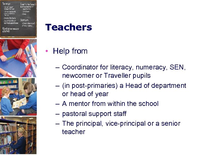 Teachers • Help from – Coordinator for literacy, numeracy, SEN, newcomer or Traveller pupils