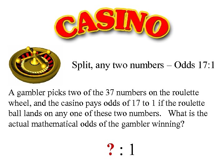 Split, any two numbers – Odds 17: 1 A gambler picks two of the