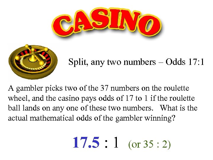 Split, any two numbers – Odds 17: 1 A gambler picks two of the