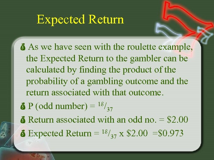 Expected Return As we have seen with the roulette example, the Expected Return to