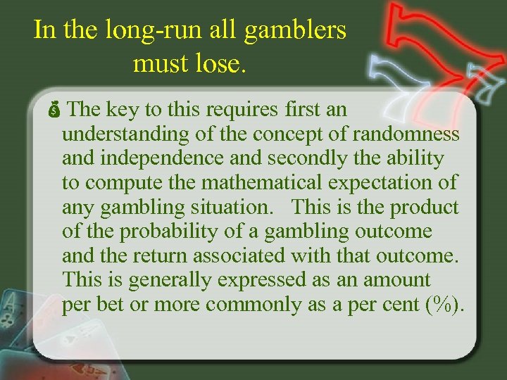 In the long-run all gamblers must lose. The key to this requires first an