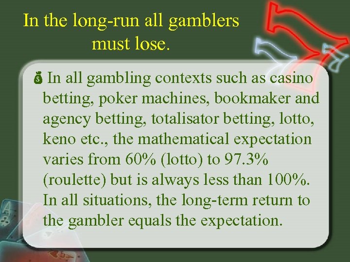 In the long-run all gamblers must lose. In all gambling contexts such as casino