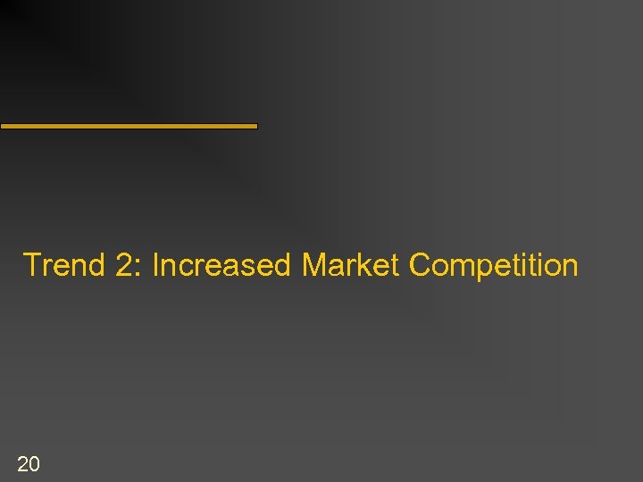 Trend 2: Increased Market Competition 20 