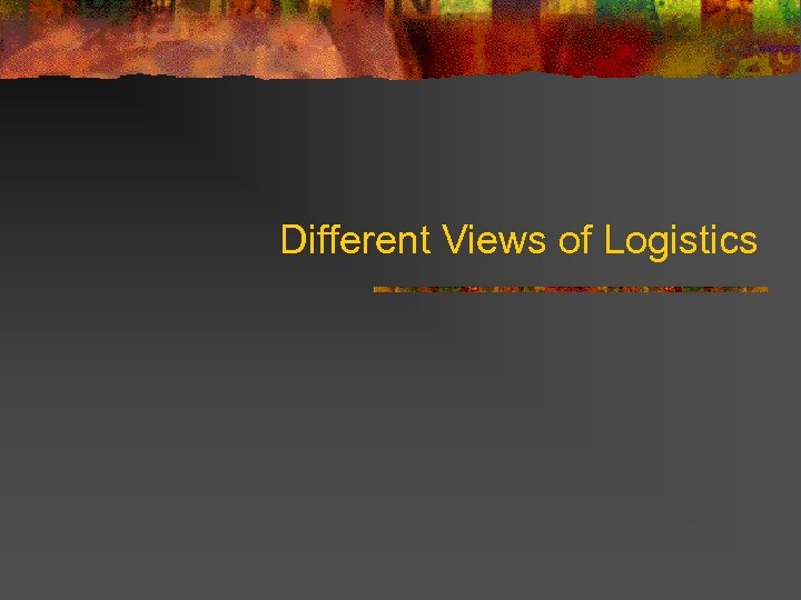 Different Views of Logistics 