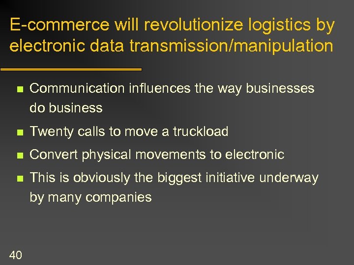 E-commerce will revolutionize logistics by electronic data transmission/manipulation n Communication influences the way businesses