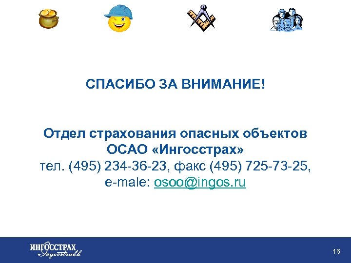 СПАСИБО ЗА ВНИМАНИЕ! Отдел страхования опасных объектов ОСАО «Ингосстрах» тел. (495) 234 -36 -23,