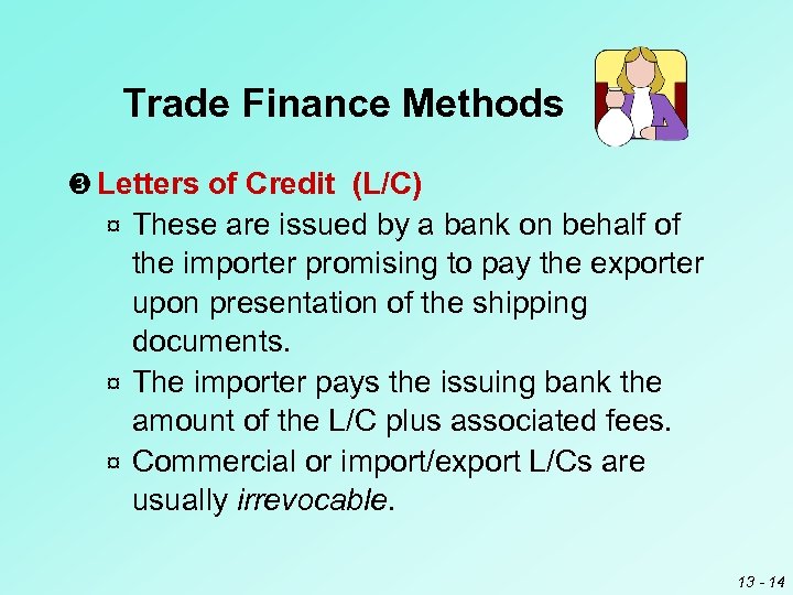 Trade Finance Methods Letters of Credit (L/C) These are issued by a bank on
