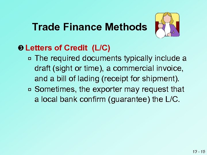 Trade Finance Methods Letters of Credit (L/C) The required documents typically include a draft