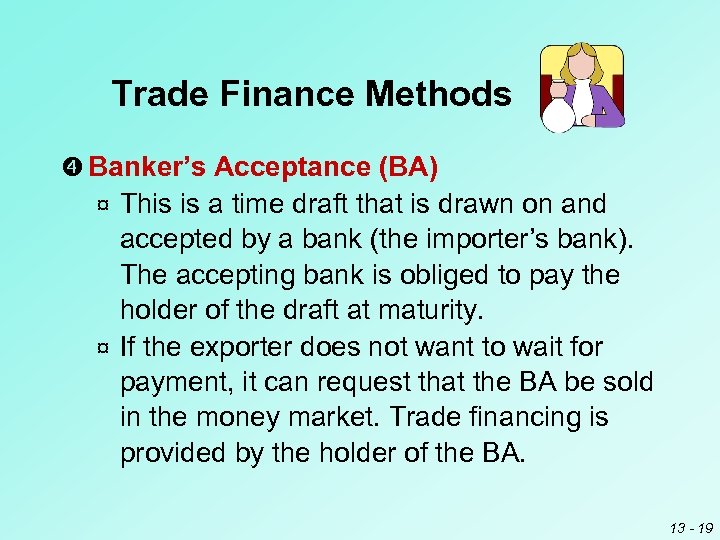 Trade Finance Methods Banker’s Acceptance (BA) This is a time draft that is drawn