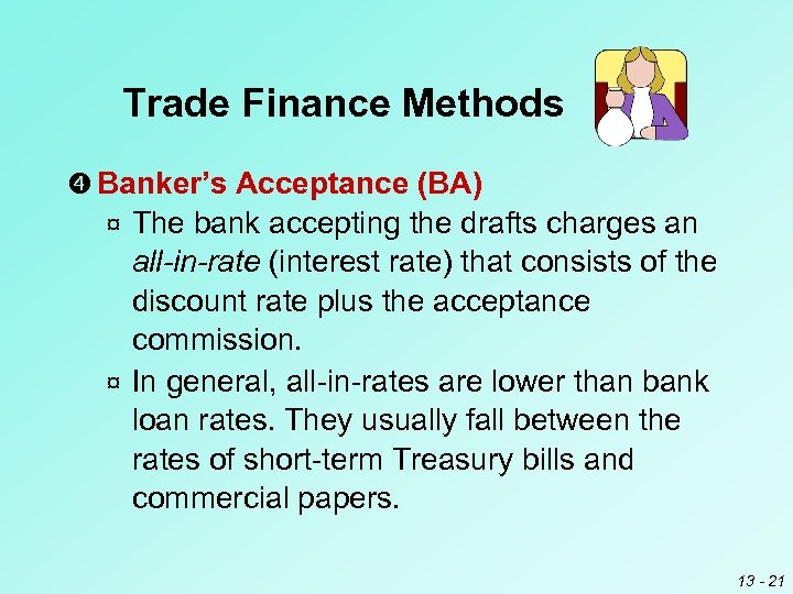 Trade Finance Methods Banker’s Acceptance (BA) The bank accepting the drafts charges an all-in-rate