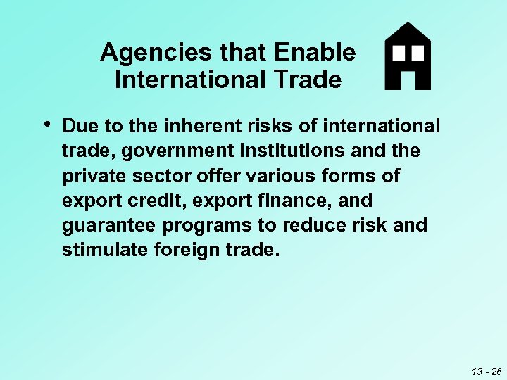Agencies that Enable International Trade • Due to the inherent risks of international trade,