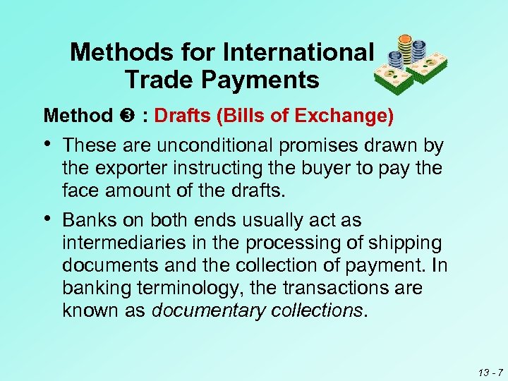Methods for International Trade Payments Method : Drafts (Bills of Exchange) • These are
