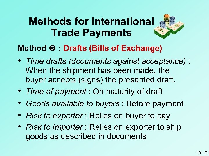 Methods for International Trade Payments Method : Drafts (Bills of Exchange) • Time drafts