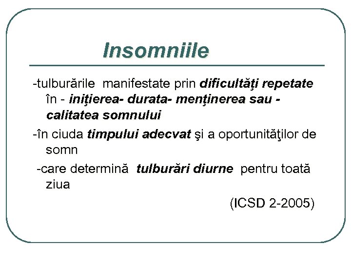 Insomniile -tulburările manifestate prin dificultăţi repetate în - iniţierea- durata- menţinerea sau calitatea somnului