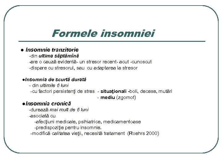 Formele insomniei ● Insomnie tranzitorie -din ultima săptămînă -are o cauză evidentă- un stresor