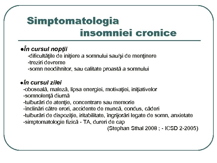 Simptomatologia insomniei cronice ●În cursul nopţii -dificultăţile de iniţiere a somnului sau/şi de menţinere