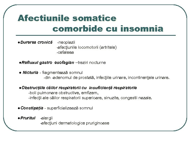 Afectiunile somatice comorbide cu insomnia ●Durerea cronică -neoplazii -afecţiunile locomotorii (artritele) -cefaleea ●Refluxul gastro