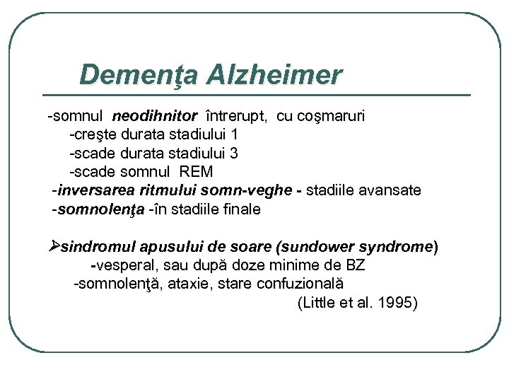 Demenţa Alzheimer -somnul neodihnitor întrerupt, cu coşmaruri -creşte durata stadiului 1 -scade durata stadiului