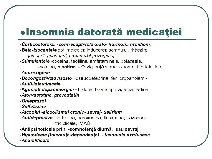 ●Insomnia datorată medicaţiei -Corticosteroizii -contraceptivele orale- hormonii tiroidieni, -Beta-blocantele pot impiedica inducerea somnului, trezire