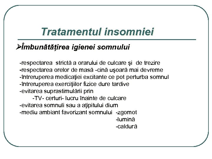 Tratamentul insomniei Îmbunătăţirea igienei somnului -respectarea strictă a orarului de culcare şi de trezire