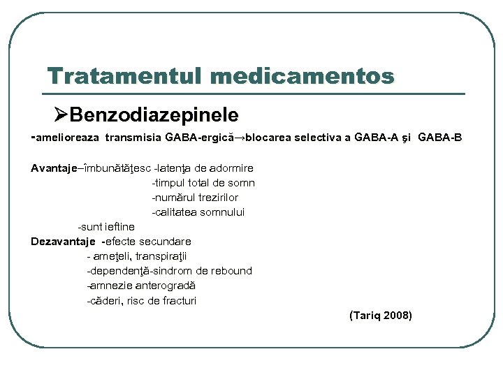 Tratamentul medicamentos Benzodiazepinele -amelioreaza transmisia GABA-ergică→blocarea selectiva a GABA-A şi GABA-B Avantaje–îmbunătăţesc -latenţa de