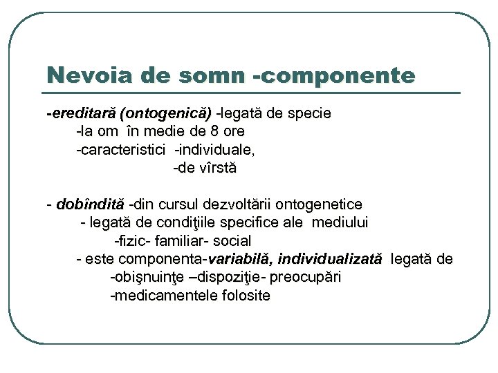 Nevoia de somn -componente -ereditară (ontogenică) -legată de specie -la om în medie de