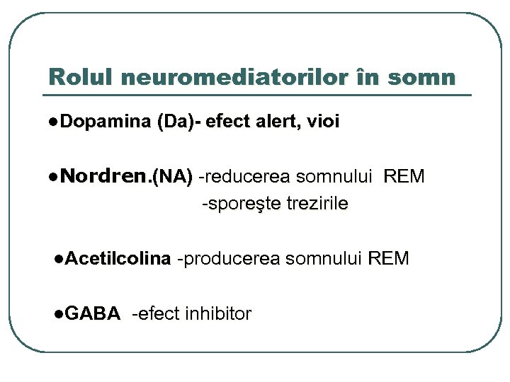 Rolul neuromediatorilor în somn ●Dopamina (Da)- efect alert, vioi ●Nordren. (NA) -reducerea somnului REM