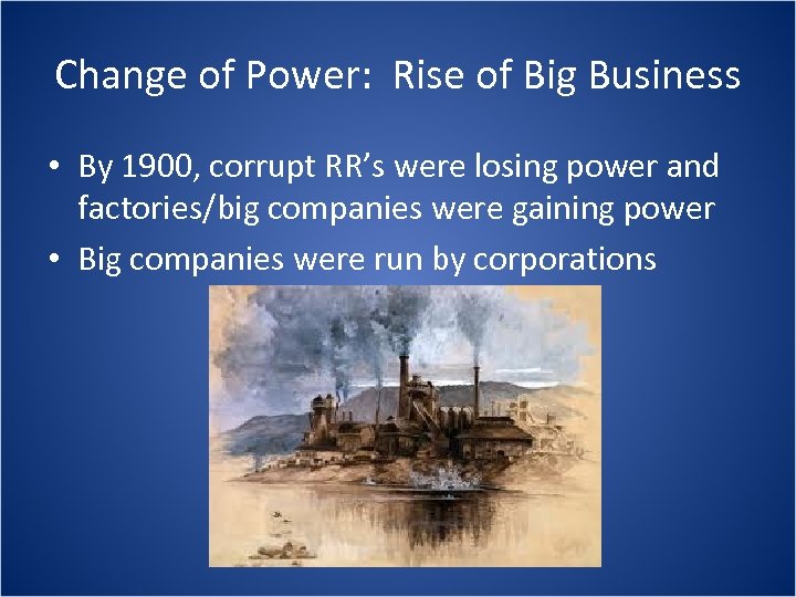 Change of Power: Rise of Big Business • By 1900, corrupt RR’s were losing